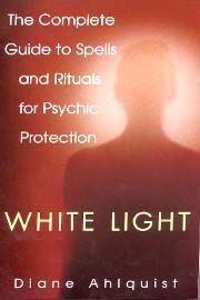White Light: The Complete Guide To Spells And Rituals For Psychic Protection
