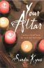Your Altar: Creating A Sacred Space For Prayer & Meditation