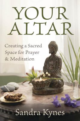 Your Altar: Creating A Sacred Space For Prayer & Meditation