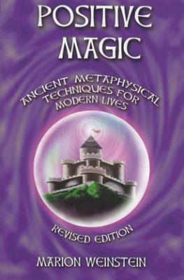 Positive Magic: Ancient Metaphysical Techniques For Modern Lives