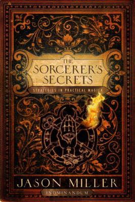 The Sorcerer's Secrets: Strategies In Practical Magick