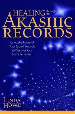 Healing Through the Akashic Records : Using the Power of Your Sacred Wounds to Discover Your Soul's Perfection