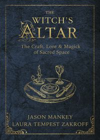 The Witch's Altar : The Craft, Lore And Magick Of Sacred Space