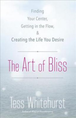 The Art Of Bliss : Finding Your Center, Getting In The Flow, And Creating The Life You Desire
