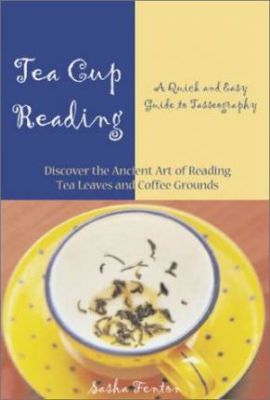 Tea Cup Reading : A Quick And Easy Guide To Tasseography