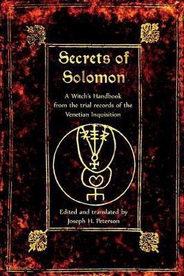 The Secrets Of Solomon : A Witch's Handbook From The Trial Records Of The Venetian Inquisition