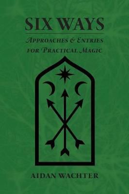 Six Ways: Approaches & Entries For Practical Magic
