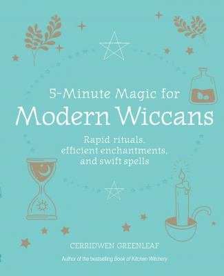 5-Minute Magic for Modern Wiccans: Rapid Rituals, Efficient Enchantments, and Swift Spells
