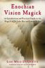 Enochian Vision Magick: A Practical Guide To The Magick Of Dr. John Dee And Edward Kelley