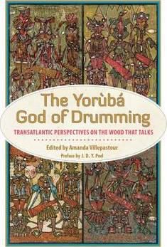 The Yoruba God Of Drumming : Transatlantic Perspectives On The Wood That Talks