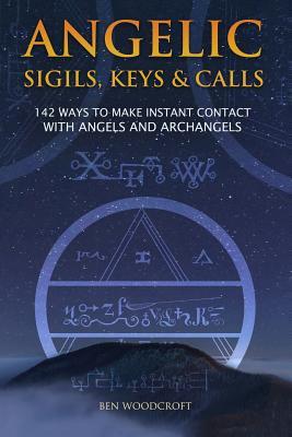 Angelic Sigils, Keys And Calls : 142 Ways To Make Instant Contact With Angels And Archangels