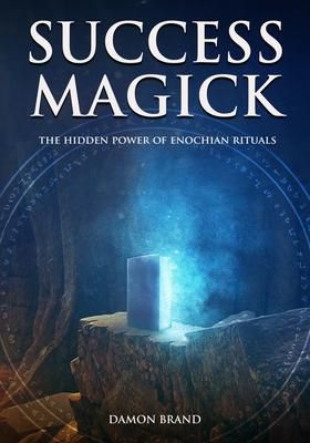 Success Magick : The Hidden Power Of Enochian Rituals