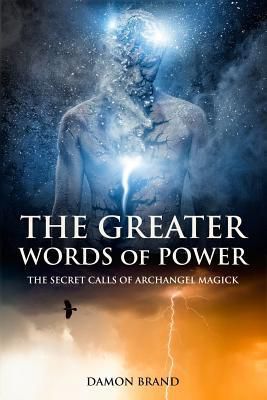 The Greater Words Of Power : The Secret Calls Of Archangel Magick
