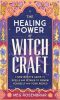 The Healing Power Of Witchcraft : A New Witch's Guide To Spells And Rituals To Renew Yourself And Your World