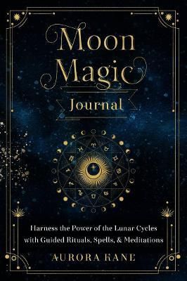 Moon Magic Journal: Volume 8 : Harness the Power of the Lunar Cycles with Guided Rituals, Spells, and Meditations