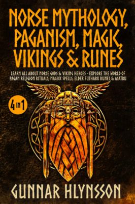 Norse Mythology, Paganism, Magic, Vikings & Runes 4 In 1: Learn All About Norse Gods & Viking Heroes