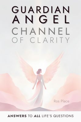 Channel Of Clarity Method: The Proven Way To Channel Your Guardian Angel - Even If You’ve Never Channelled Before; Spiritual Self Help & Self Discovery For Women With Channelled Guidance You Can T