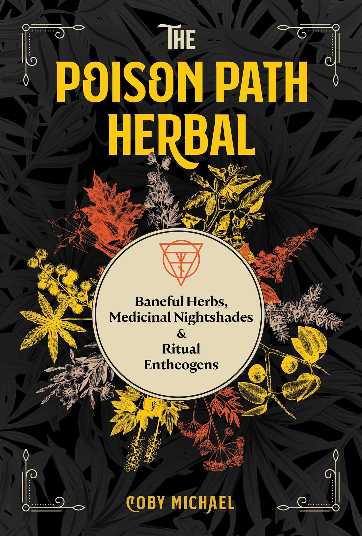 The Poison Path Herbal: Baneful Herbs, Medicinal Nightshades, and Ritual Entheogens