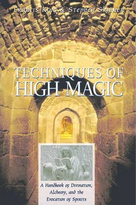 Techniques Of High Magic : A Handbook Of Divination, Alchemy And The Evocation Of Spirits