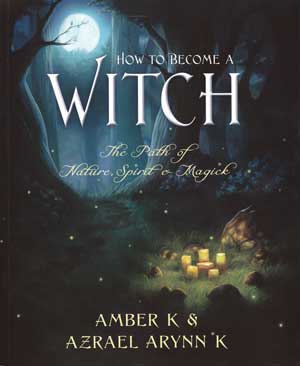 How to Become a Witch: The Path of Nature, Spirit & Magick