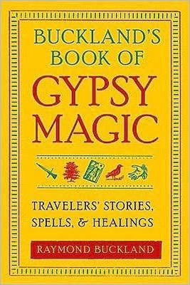 Buckland's Book of Gypsy Magic: Travelers' Stories, Spells & Healings