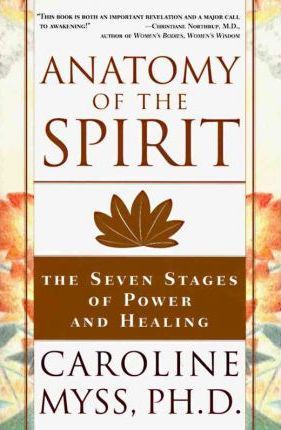 Anatomy of the Spirit : The Seven Stages of Power and Healing