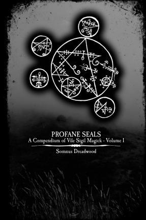 Profane Seals : A Compendium of Vile Sigil Magick - Volume I