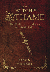 The Witch's Athame: The Craft, Lore, And Magick Of Ritual Blades