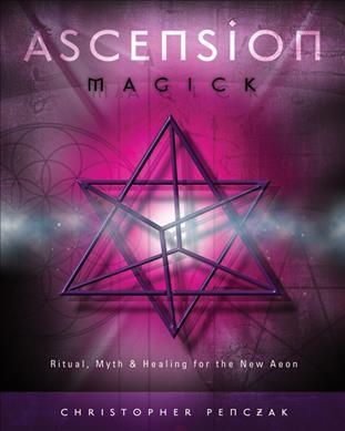 Ascension Magick : Ritual, Myth and Healing for the New Aeon