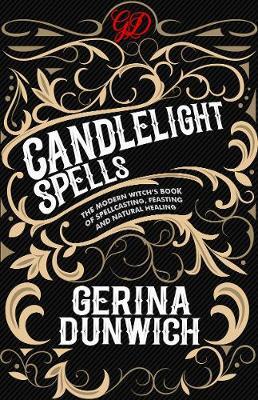 Candlelight Spells : The Modern Witch's Book of Spellcasting, Feasting, and Natural Healing