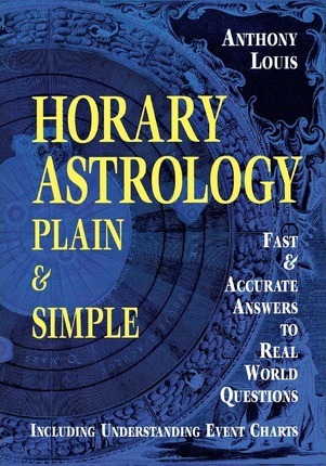 Horary Astrology : Plain and Simple - Fast and Accurate Answers to Real World Questions