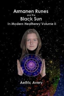 Armanen Runes and the Black Sun in Modern Heathenry Volume II