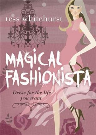 Magical Fashionista : Dress for the Life You Want