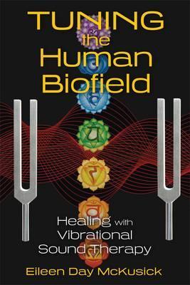 Tuning the Human Biofield: Healing with Vibrational Sound Therapy