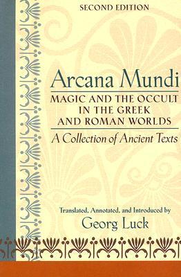 Arcana Mundi : Magic and the Occult in the Greek and Roman Worlds: A Collection of Ancient Texts