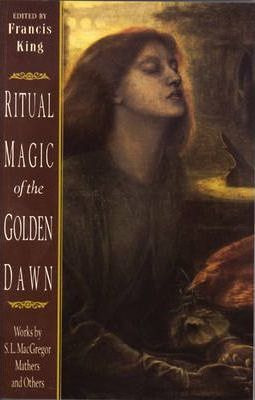 Ritual Magic of the Golden Dawn : Works by S.L. Macgregor Mather and Others