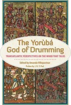 The Yoruba God of Drumming : Transatlantic Perspectives on the Wood That Talks