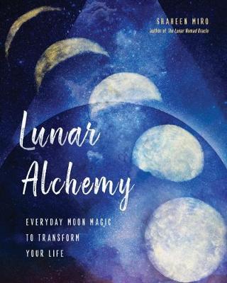 Lunar Alchemy : Everyday Moon Magic to Transform Your Life