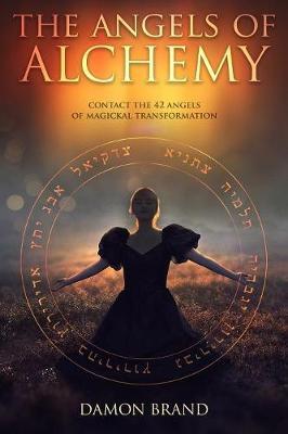 The Angels of Alchemy : Contact the 42 Angels of Magickal Transformation