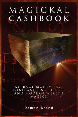 Magickal Cashbook : Attract Money Fast With Ancient Secrets And Modern Wealth Magick