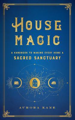 House Magic: Volume 6 : A Handbook to Making Every Home a Sacred Sanctuary