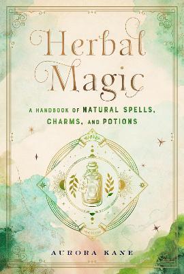 Herbal Magic: Volume 7 : A Handbook of Natural Spells, Charms, and Potions