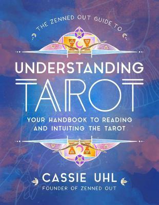 The Zenned Out Guide to Understanding Tarot: Your Handbook to Reading and Intuiting Tarot