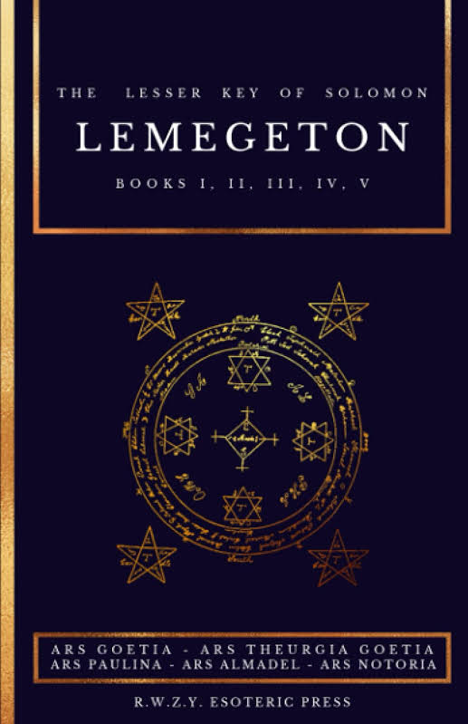 Lemegeton | The Lesser Key of Solomon: Ars Goetia - Ars Theurgia Goetia - Ars Paulina - Ars Almadel - Ars Notoria