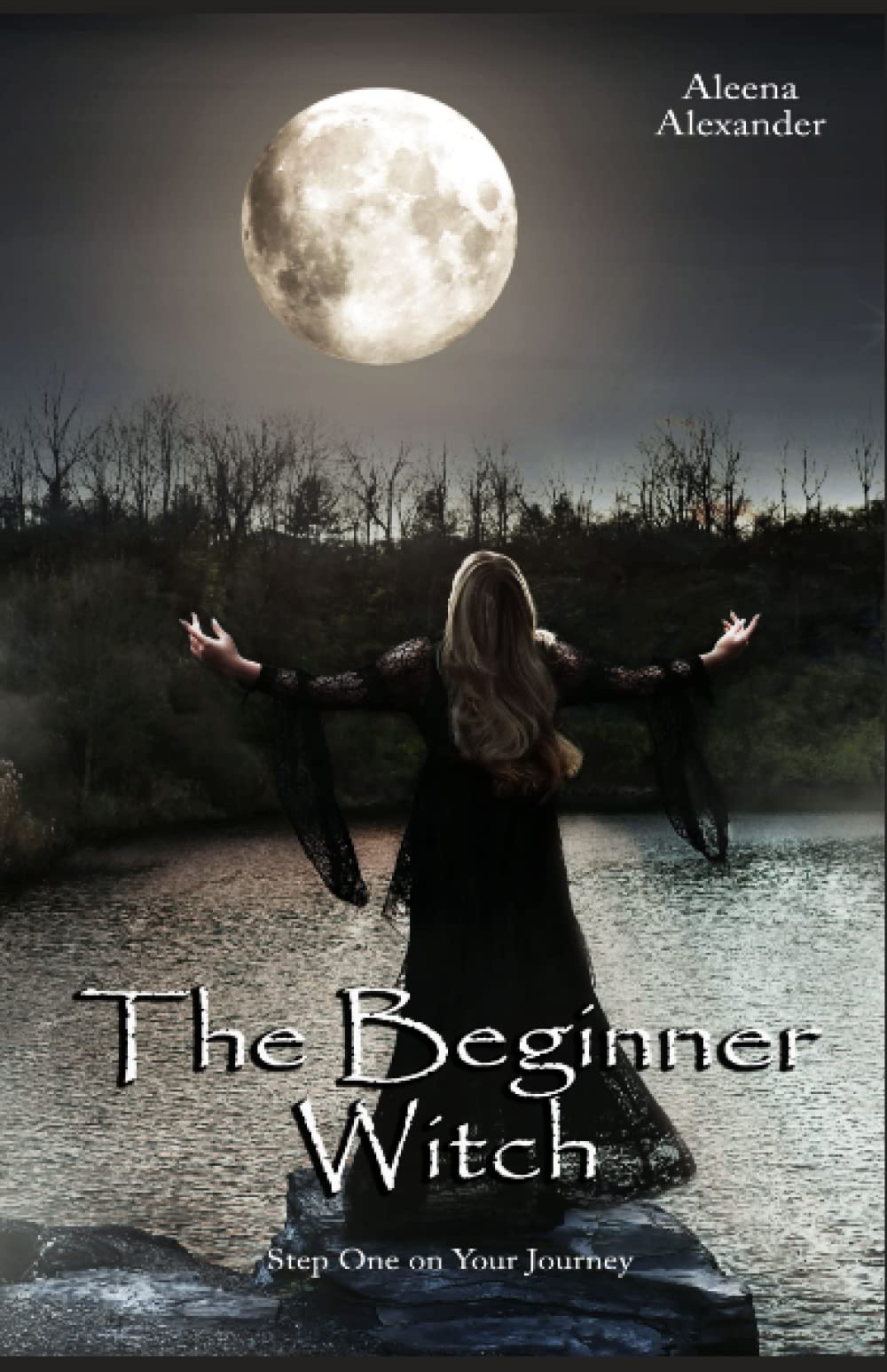 The Beginner Witch: Step One on Your Journey into Witchcraft and Wicca