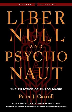 Liber Null & Psychonaut: The Practice of Chaos Magic (Revised and Expanded Edition)