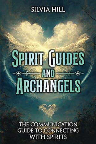 Spirit Guides and Archangels: The Communication Guide to Connecting with Spirits