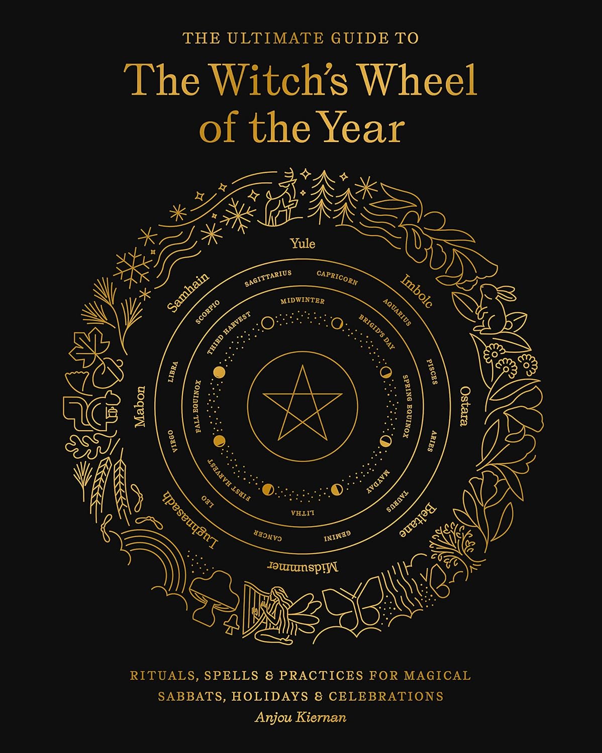 The Ultimate Guide To The Witch's Wheel Of The Year: Rituals, Spells & Practices For Magical Sabbats, Holidays & Celebrations