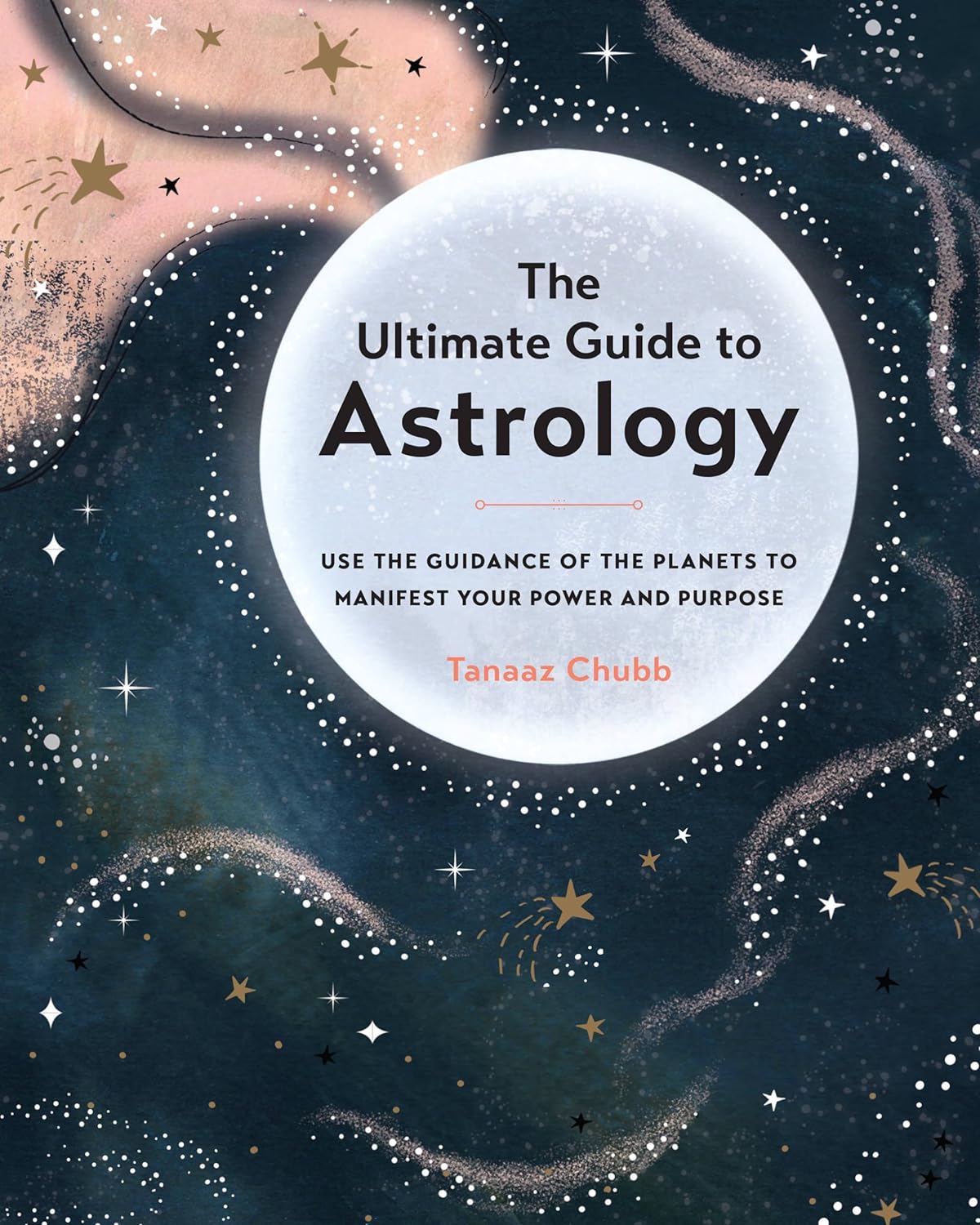 The Ultimate Guide To Astrology: Use The Guidance Of The Planets To Manifest Your Power And Purpose