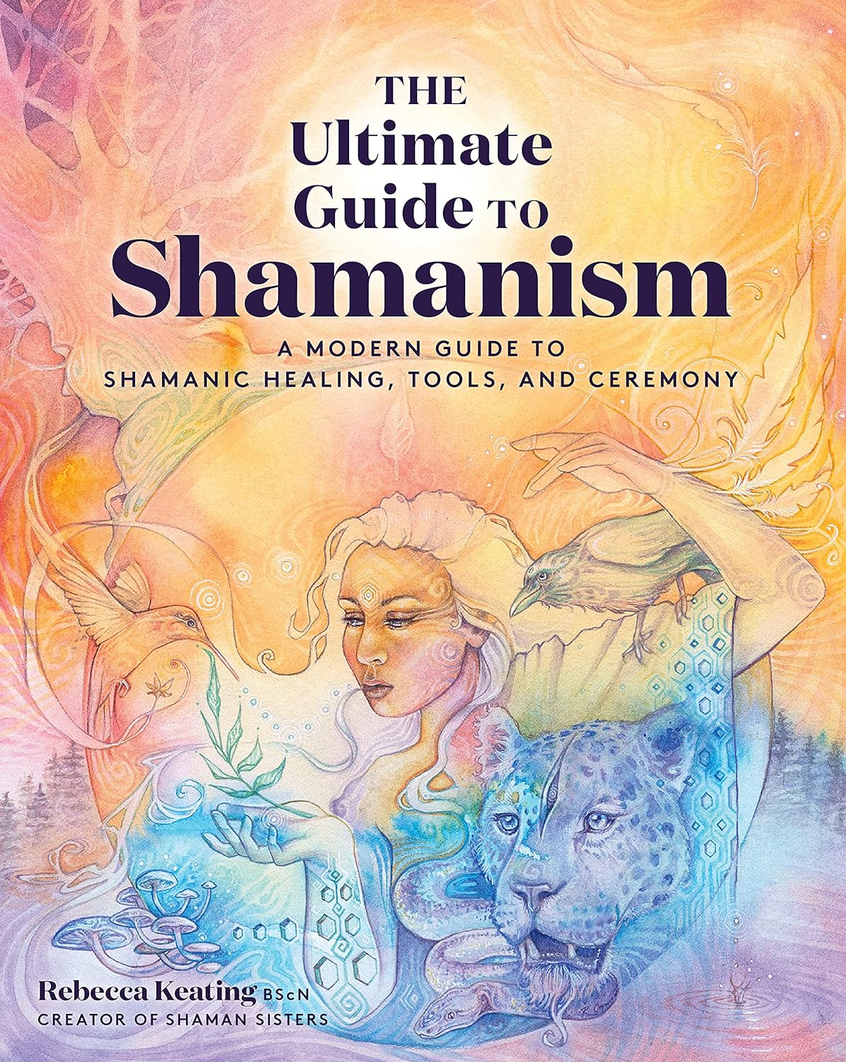 The Ultimate Guide To Shamanism: A Modern Guide To Shamanic Healing, Tools, And Ceremony